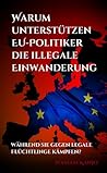 Warum unterstützen EU-Politiker die illegale Einwanderung: während sie gegen legale Flüchtlinge kämpfen?