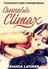 Cannabis Climax - The Connoisseur's Guide to Cannaphrodisiacs by Bianca Latimer