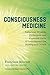 Consciousness Medicine: Indigenous Wisdom, Entheogens, and Expanded States of Consciousness for Healing and Growth