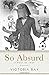 So Absurd It Must Be True: funny tales for dirty minds (Unique and Absurd)