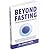 Beyond Fasting, The True Cellular Solution to a New You