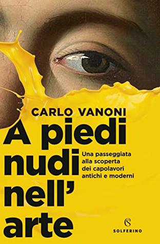 A piedi nudi nell'arte: una passeggiata alla scoperta dei capolavori antichi e moderni (Kindle Edition)