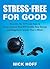 Stress-Free for Good: Discover the 13 Proven Keys to Stress Control That Will Double Your Energy and Happiness in Less Than a Week (The Get Away Stress Guides on How to Live a Stress Free Life)