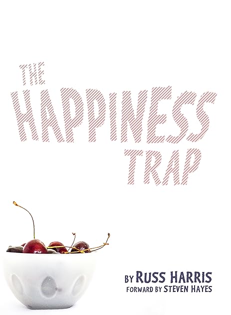 The Happiness Trap: How to Stop Struggling and Start Living: A Guide to ACT