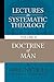 Lectures in Systematic Theology: Doctrine of Man