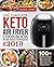 The Complete Keto Air Fryer Cookbook for Beginners #2019: 100+ Craveable Ketogenic Air Frying Recipes for Your Diet