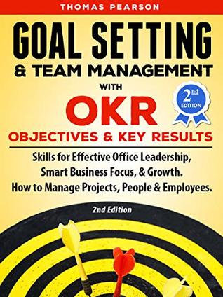 Goal Setting & Team Management with OKR - Objectives and Key Results: Skills for Effective Office Leadership, Smart Business Focus, & Growth. How to Manage Projects, People & Employees. 2nd Edition (Kindle Edition)
