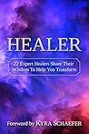 Healer: 22 Expert Healers Share Their Wisdom To Help You Transform (Transformation Book 1)