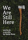We Are Still Here: Stories & A Novella We Are Still Here: Stories & A Novella