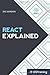 React Explained: Your Step-by-Step Guide to React (2020 Edition)