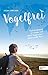 Vogelfrei: Fünf Kontinente, 41 Länder und 6042 Vogelarten – meine große Reise (German Edition)