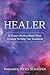 Healer: 22 Expert Healers Share Their Wisdom To Help You Transform (Transformation)