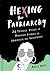 Hexing the Patriarchy: 26 Potions, Spells, and Magical Elixirs to Embolden the Resistance