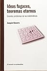 Ideas fugaces, teoremas eternos: Grandes problemas de las matemáticas Ideas fugaces, teoremas eternos: Grandes problemas de las matemáticas