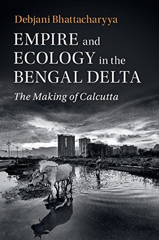 Empire and Ecology in the Bengal Delta: The Making of Calcutta (South Asia edition)