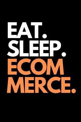 Eat. Sleep. Ecommerce.: Funny Online Entrepreneur themed Notebook.