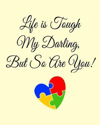 Life Is Tough My Darling But So Are You: Parent Of Autistic Son Or Daughter Planner (Help And support Your Child To Read, Develop Social and Communication Skills and More)