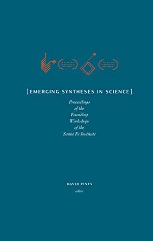 Emerging Syntheses in Science: Proceedings of the Founding Workshops of the Santa Fe Institute (Kindle Edition)