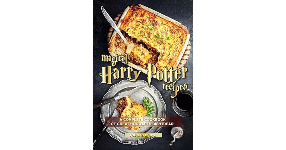 Magical Harry Potter Recipes A Complete Cookbook of Great Hogwarts