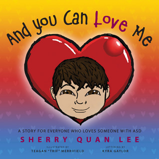 And You Can Love Me: a story for everyone who loves someone with Autism Spectrum Disorder (ASD)