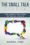 The Small Talk Guidebook: Master The Unwritten Code of Social Skills and How Simple Training Can Help You Connect Effortlessly With Anyone. Little-Known Hacks to Talk to People with Self-Confidence