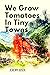 We Grow Tomatoes in Tiny Towns