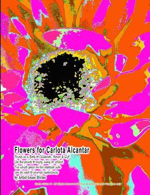 Flowers for Carlota Alcantar Prints in a Book to Celebrate, Honor & Gift Use the prints to enjoy, hang or collect. The white space on the opposite ... WITH LOVE, CELEBRATING LIFE BOOKS)