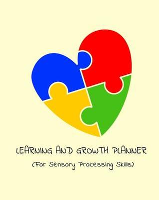 Learning and Growth Planner For Sensory Processing Skills: Parents And Teachers Autism Planner For Tracking Child’s Development (Daily and Weekly Activities and Goals Diary)