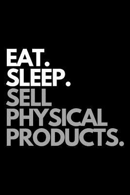 Eat. Sleep. Sell Physical Products.: Funny Online Seller Themed Notebook.
