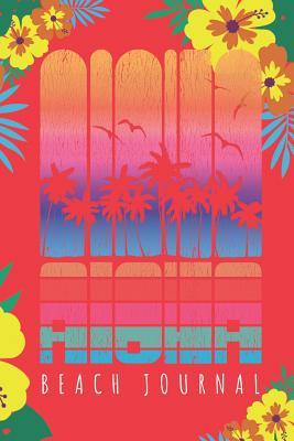 ALOHA Beach Journal: Notebook To Write In For Your Memorable Seaside Vacation and Adventure