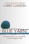 Blue Yarn: A Memoir About Loss, Letting Go, and What Happens Next Blue Yarn: A Memoir About Loss, Letting Go, and What Happens Next