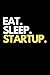 Eat. Sleep. Startup.: Entrepreneur New Business Themed Novelty Notebook.