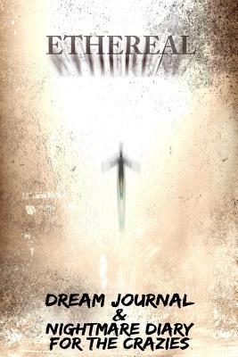 Ethereal: Dream Journal & Nightmare Diary For The Crazies