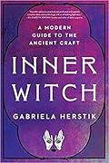 Inner Witch: A Modern Guide to the Ancient Craft