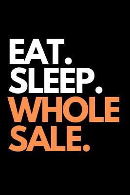 Eat. Sleep. Wholesale.: Funny Distributor Themed Notebook.