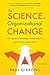 The Science of Organizational Change: How Leaders Set Strategy, Change Behavior, and Create an Agile Culture (Leading Change in the Digital Age Book 1)