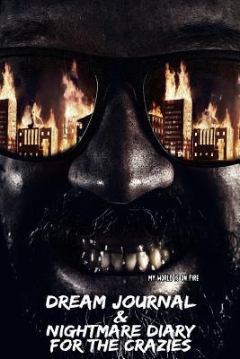 My World Is On Fire: Dream Journal & Nightmare Diary For The Crazies
