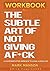 Workbook for the Subtle Art of Not Giving a F*ck by SMILE Publishers