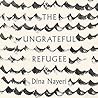 The Ungrateful Refugee by Dina Nayeri The Ungrateful Refugee by Dina Nayeri