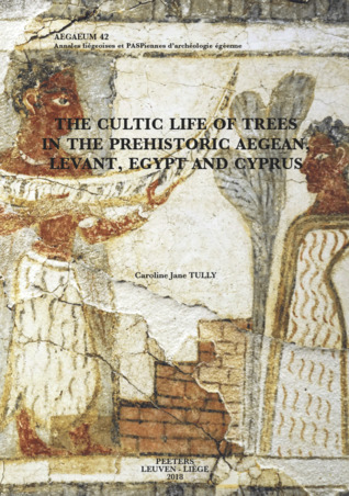 The Cultic Life of Trees in the Prehistoric Aegean, Levant, Egypt and Cyprus (Aegaeum)