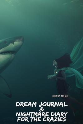 Queen Of The Sea: Dream Journal & Nightmare Diary For The Crazies