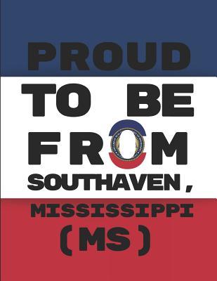 Proud To Be From Southaven, Mississippi (MS): Note Book Journal