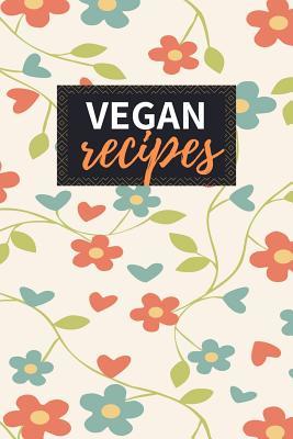 Vegan Recipes: Blank Recipe Book to Write In 100 Pages Cookbook 6"x9" Matte Floral Cover Design Gift for Vegans
