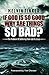 If God Is So Good Why Are T...