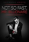 Not so fast, Mr. Billionaire by Shiewanie Kristo