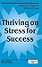 Thriving on Stress for Success by Walter H. Gmelch