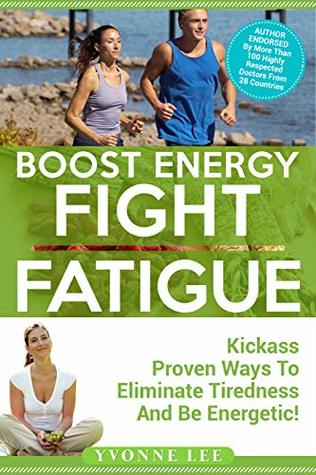 Boost Energy Fight Fatigue: Kickass Proven Ways To Eliminate Tiredness And Be Energetic! (Kindle Edition)
