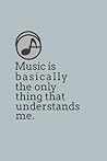 Music Is Basically The Only Thing That Understands Me.: A composition book for writing lyrics, songs, ideas, thoughts, feelings and stories - 120 page Lined Journal, 6x9