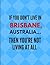 If You Don't Live in Brisba...