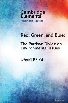 Red, Green, and Blue: The Partisan Divide on Environmental Issues (Elements in American Politics)